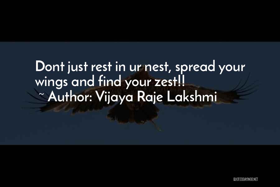 Vijaya Raje Lakshmi Quotes: Dont Just Rest In Ur Nest, Spread Your Wings And Find Your Zest!!