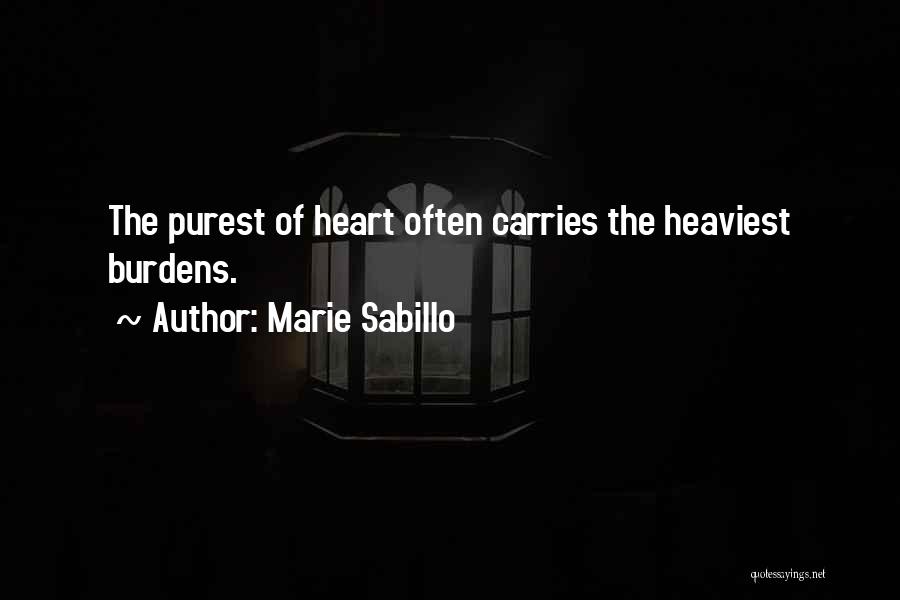 Marie Sabillo Quotes: The Purest Of Heart Often Carries The Heaviest Burdens.