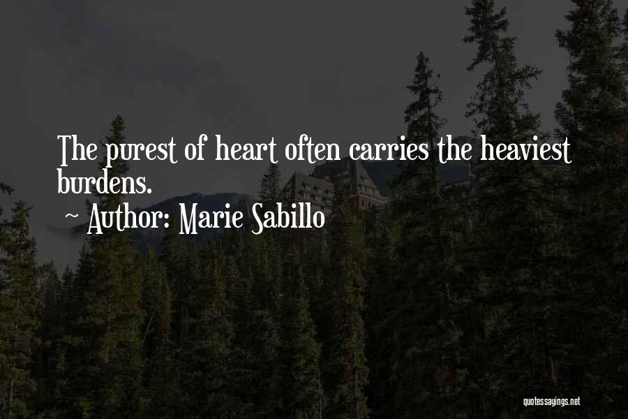 Marie Sabillo Quotes: The Purest Of Heart Often Carries The Heaviest Burdens.