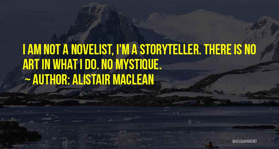 Alistair MacLean Quotes: I Am Not A Novelist, I'm A Storyteller. There Is No Art In What I Do. No Mystique.