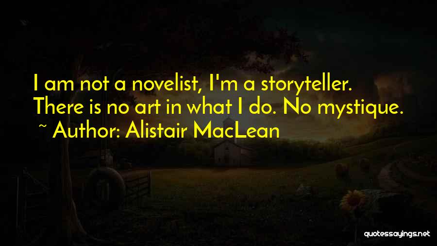 Alistair MacLean Quotes: I Am Not A Novelist, I'm A Storyteller. There Is No Art In What I Do. No Mystique.