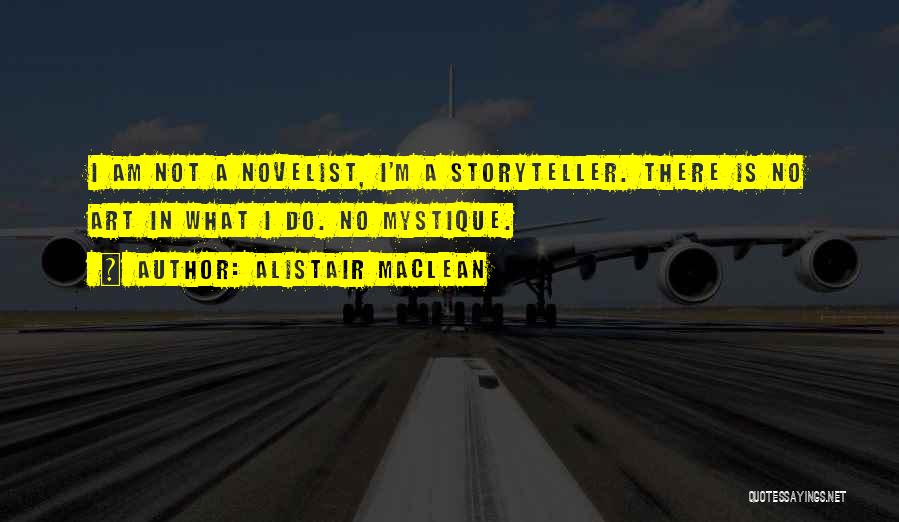 Alistair MacLean Quotes: I Am Not A Novelist, I'm A Storyteller. There Is No Art In What I Do. No Mystique.