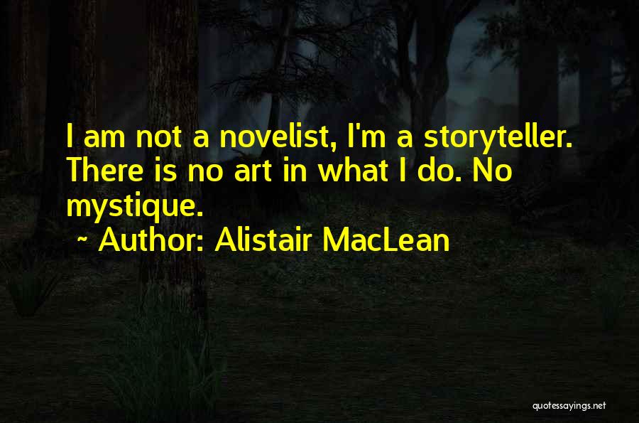 Alistair MacLean Quotes: I Am Not A Novelist, I'm A Storyteller. There Is No Art In What I Do. No Mystique.