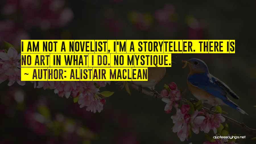 Alistair MacLean Quotes: I Am Not A Novelist, I'm A Storyteller. There Is No Art In What I Do. No Mystique.