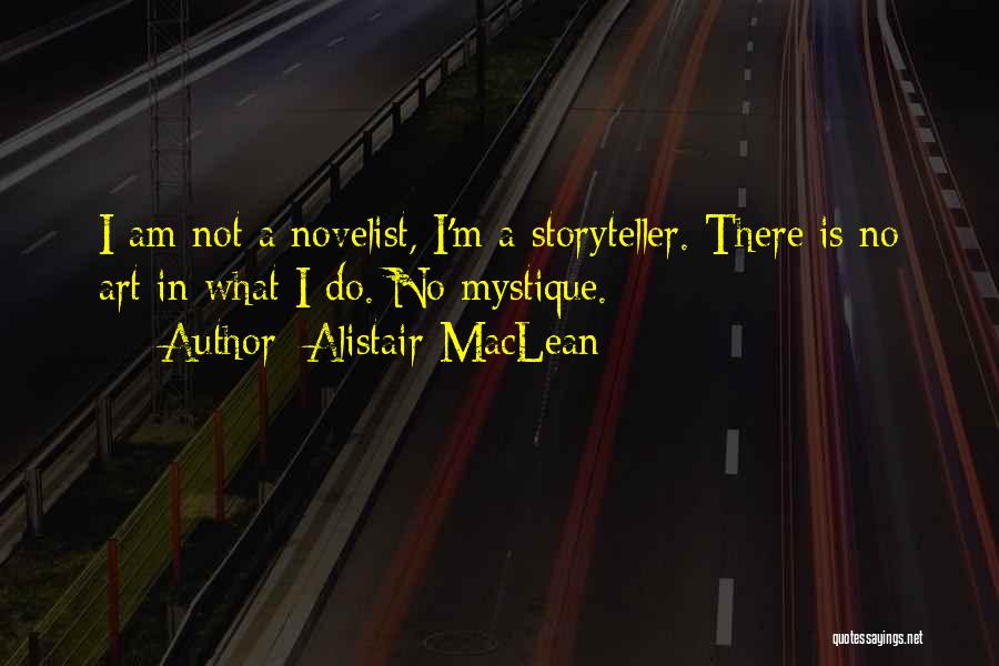 Alistair MacLean Quotes: I Am Not A Novelist, I'm A Storyteller. There Is No Art In What I Do. No Mystique.