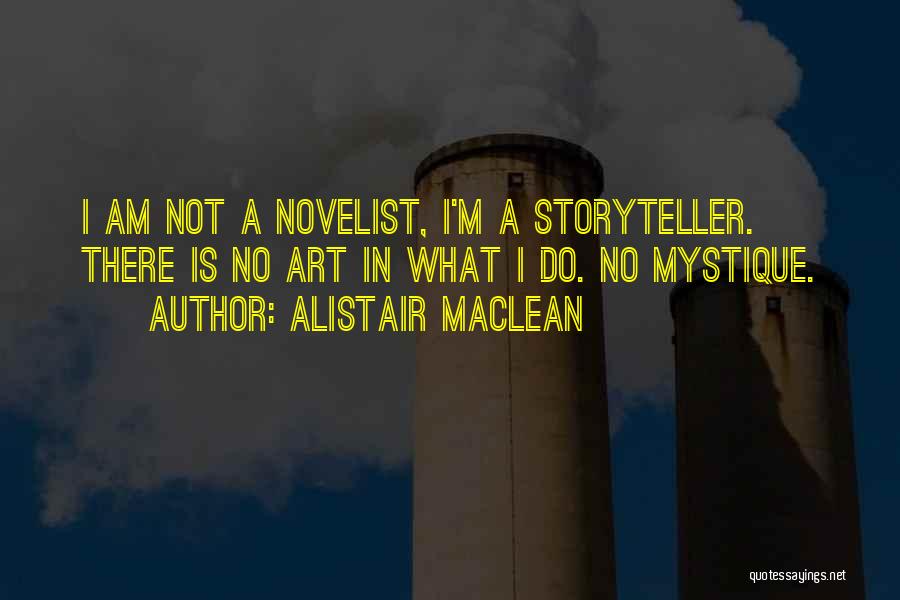 Alistair MacLean Quotes: I Am Not A Novelist, I'm A Storyteller. There Is No Art In What I Do. No Mystique.