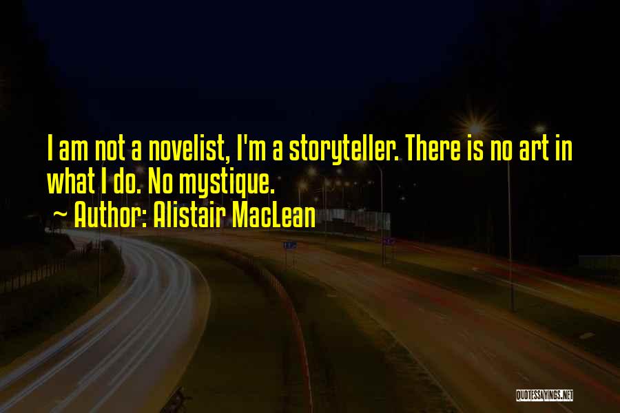 Alistair MacLean Quotes: I Am Not A Novelist, I'm A Storyteller. There Is No Art In What I Do. No Mystique.