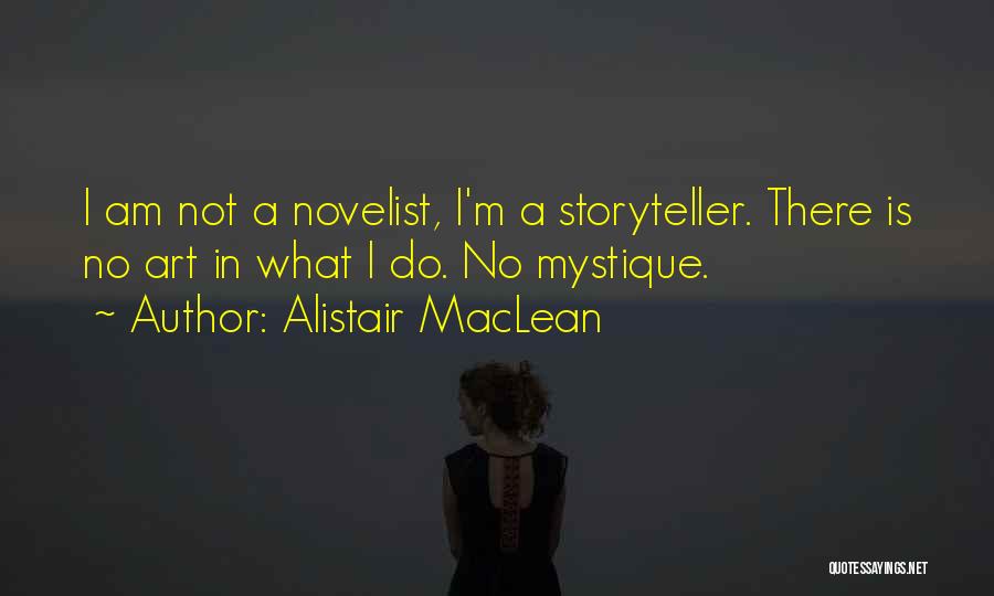 Alistair MacLean Quotes: I Am Not A Novelist, I'm A Storyteller. There Is No Art In What I Do. No Mystique.