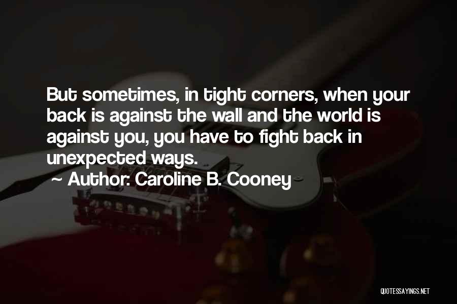 Caroline B. Cooney Quotes: But Sometimes, In Tight Corners, When Your Back Is Against The Wall And The World Is Against You, You Have