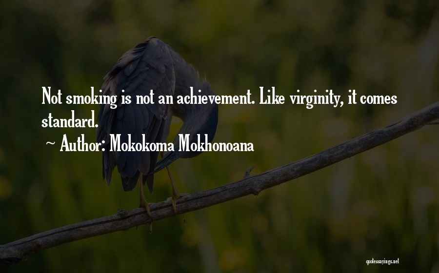 Mokokoma Mokhonoana Quotes: Not Smoking Is Not An Achievement. Like Virginity, It Comes Standard.