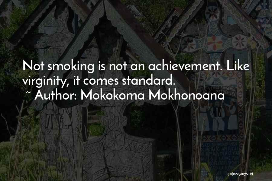 Mokokoma Mokhonoana Quotes: Not Smoking Is Not An Achievement. Like Virginity, It Comes Standard.