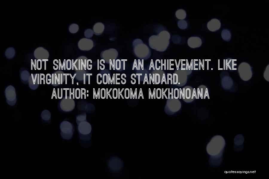 Mokokoma Mokhonoana Quotes: Not Smoking Is Not An Achievement. Like Virginity, It Comes Standard.