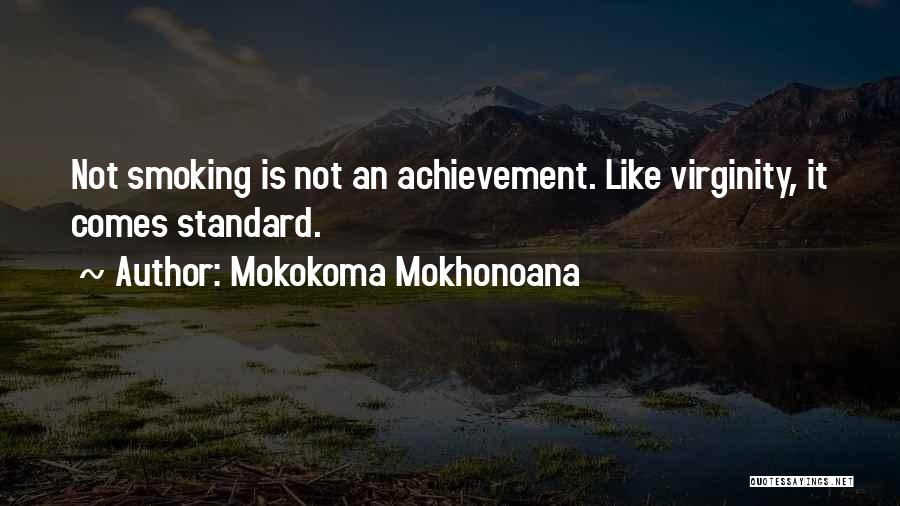 Mokokoma Mokhonoana Quotes: Not Smoking Is Not An Achievement. Like Virginity, It Comes Standard.