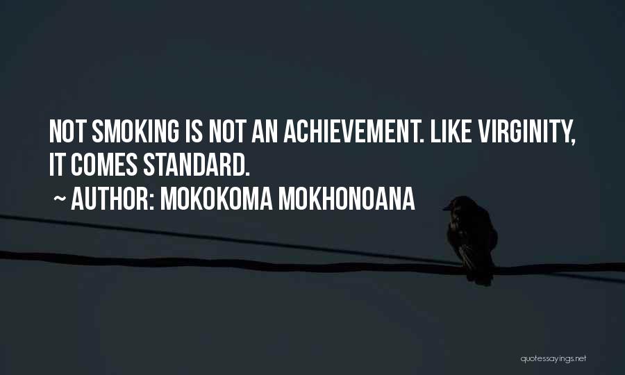 Mokokoma Mokhonoana Quotes: Not Smoking Is Not An Achievement. Like Virginity, It Comes Standard.