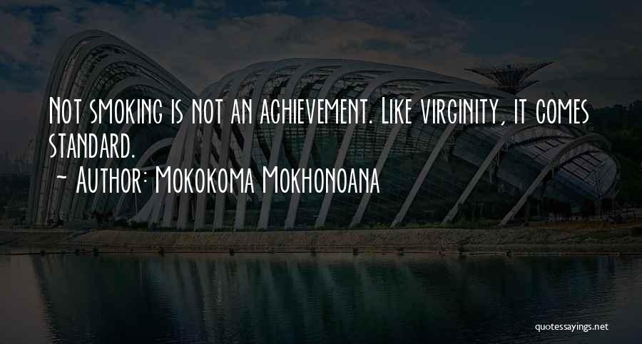 Mokokoma Mokhonoana Quotes: Not Smoking Is Not An Achievement. Like Virginity, It Comes Standard.