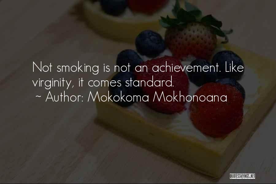 Mokokoma Mokhonoana Quotes: Not Smoking Is Not An Achievement. Like Virginity, It Comes Standard.