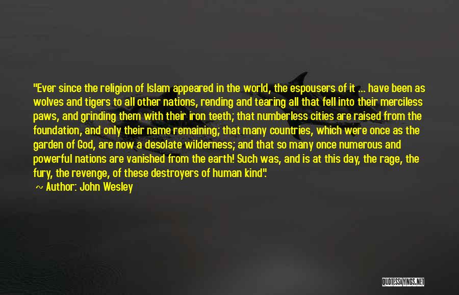 John Wesley Quotes: Ever Since The Religion Of Islam Appeared In The World, The Espousers Of It ... Have Been As Wolves And