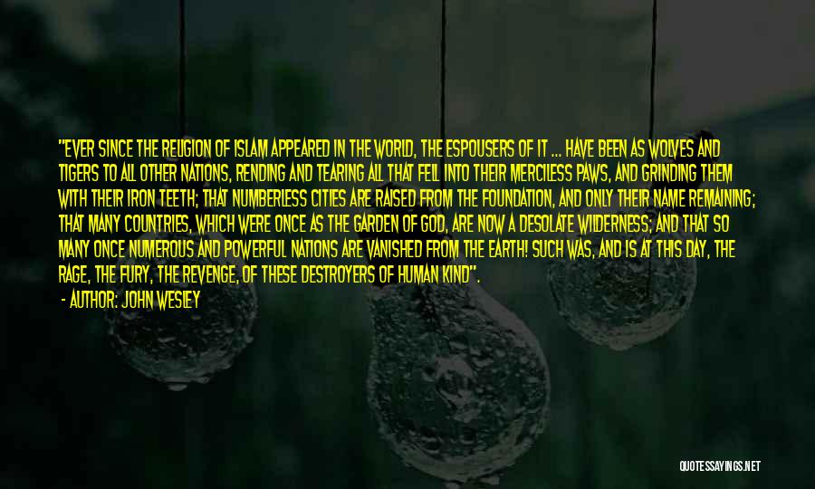 John Wesley Quotes: Ever Since The Religion Of Islam Appeared In The World, The Espousers Of It ... Have Been As Wolves And