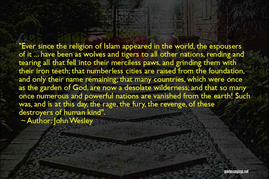 John Wesley Quotes: Ever Since The Religion Of Islam Appeared In The World, The Espousers Of It ... Have Been As Wolves And