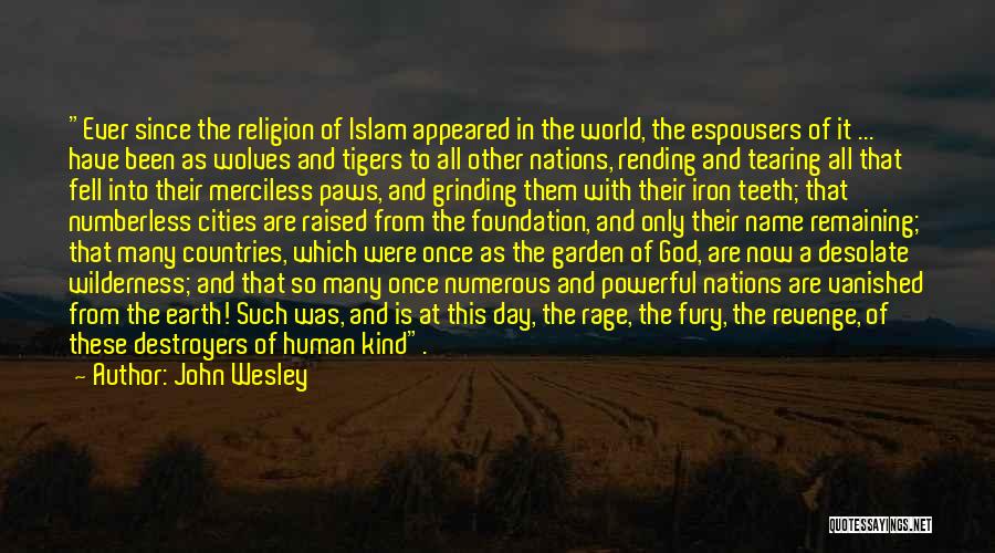 John Wesley Quotes: Ever Since The Religion Of Islam Appeared In The World, The Espousers Of It ... Have Been As Wolves And