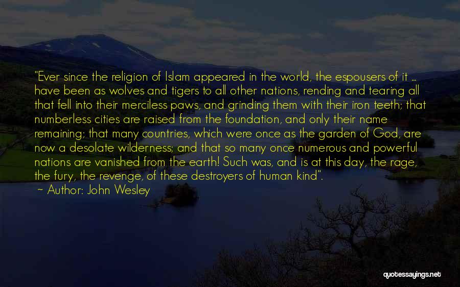 John Wesley Quotes: Ever Since The Religion Of Islam Appeared In The World, The Espousers Of It ... Have Been As Wolves And