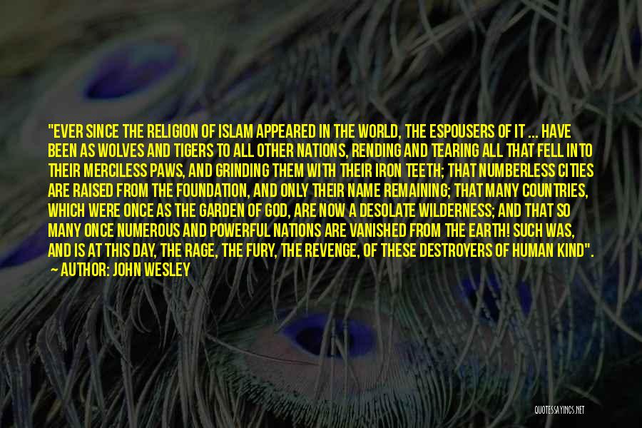 John Wesley Quotes: Ever Since The Religion Of Islam Appeared In The World, The Espousers Of It ... Have Been As Wolves And