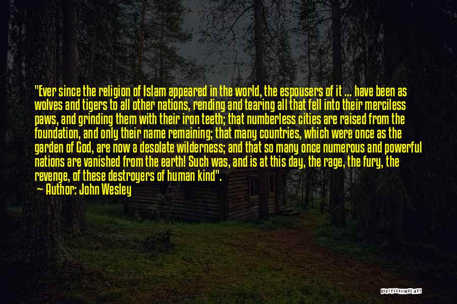 John Wesley Quotes: Ever Since The Religion Of Islam Appeared In The World, The Espousers Of It ... Have Been As Wolves And