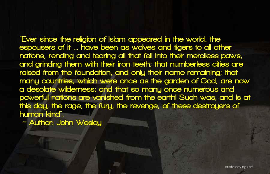 John Wesley Quotes: Ever Since The Religion Of Islam Appeared In The World, The Espousers Of It ... Have Been As Wolves And