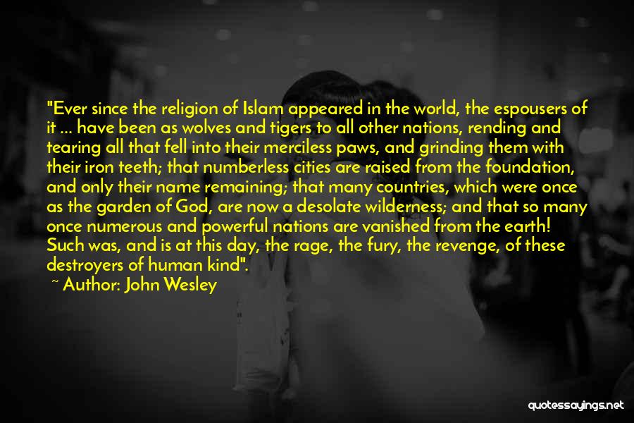 John Wesley Quotes: Ever Since The Religion Of Islam Appeared In The World, The Espousers Of It ... Have Been As Wolves And