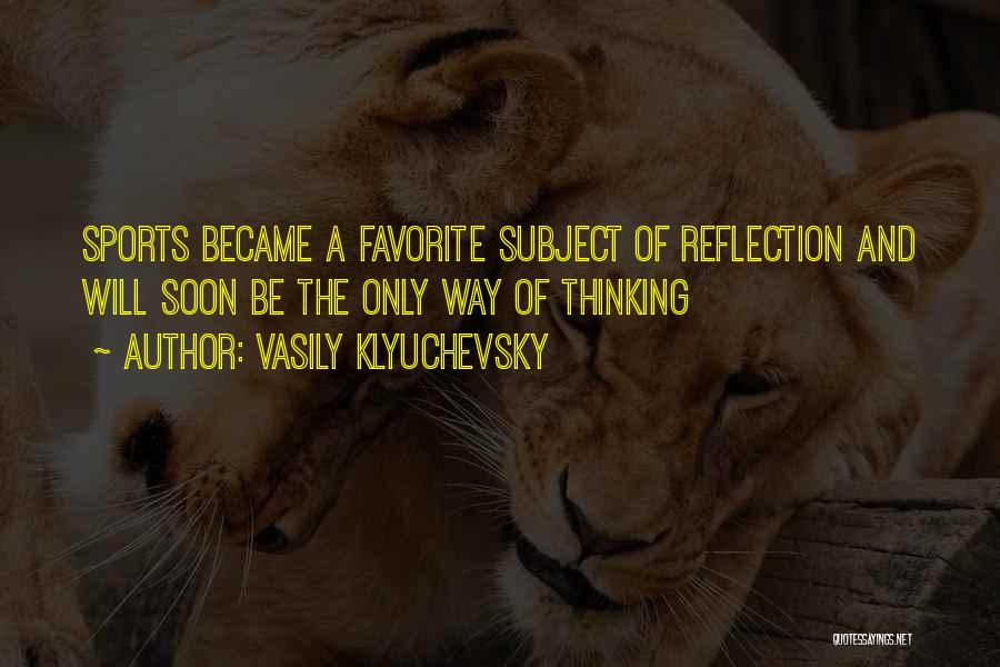 Vasily Klyuchevsky Quotes: Sports Became A Favorite Subject Of Reflection And Will Soon Be The Only Way Of Thinking