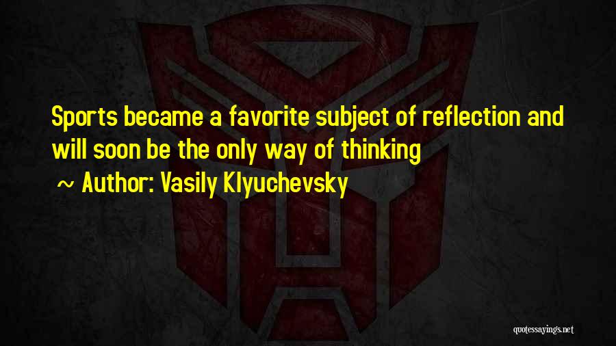 Vasily Klyuchevsky Quotes: Sports Became A Favorite Subject Of Reflection And Will Soon Be The Only Way Of Thinking