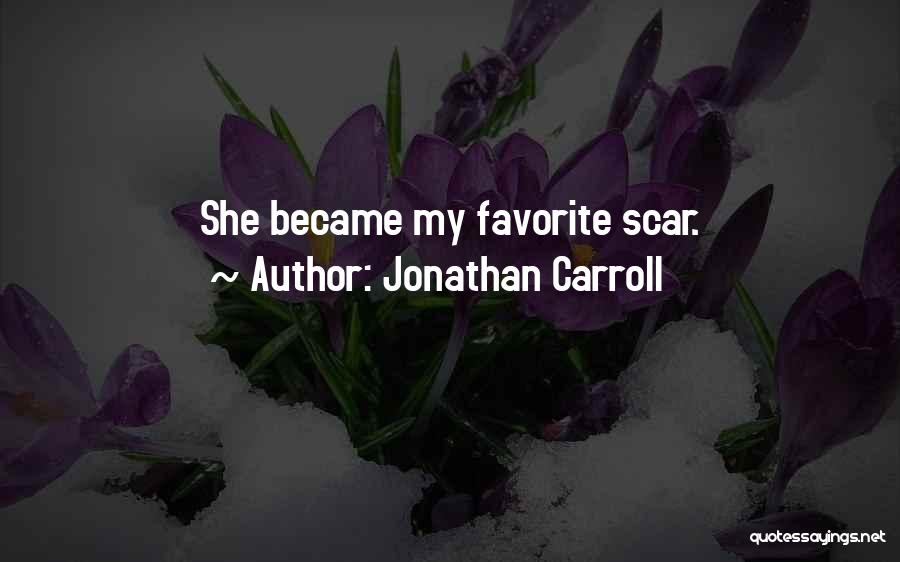 Jonathan Carroll Quotes: She Became My Favorite Scar.