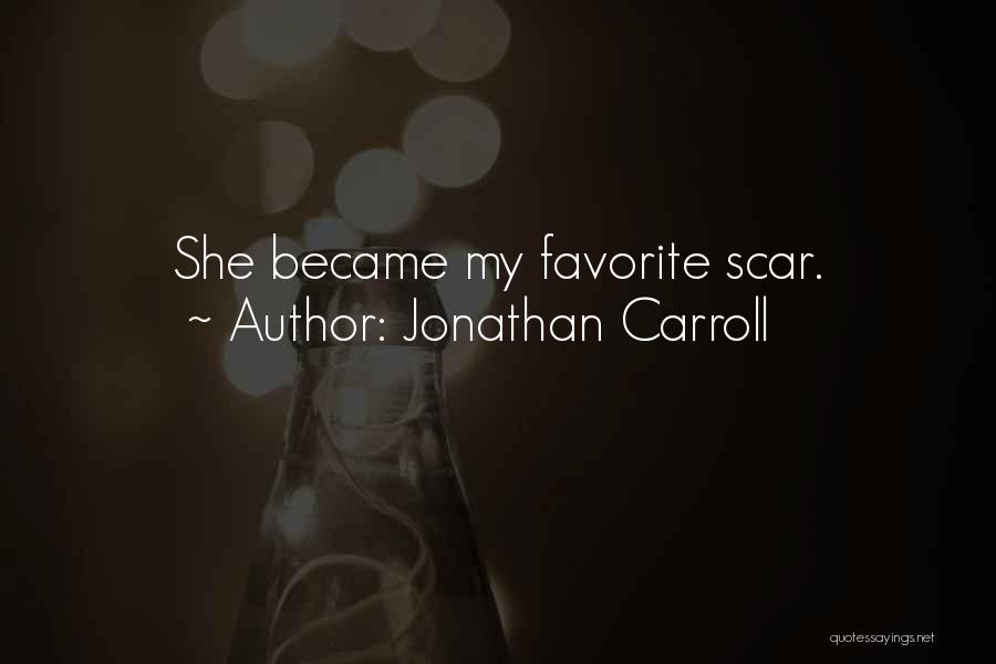 Jonathan Carroll Quotes: She Became My Favorite Scar.