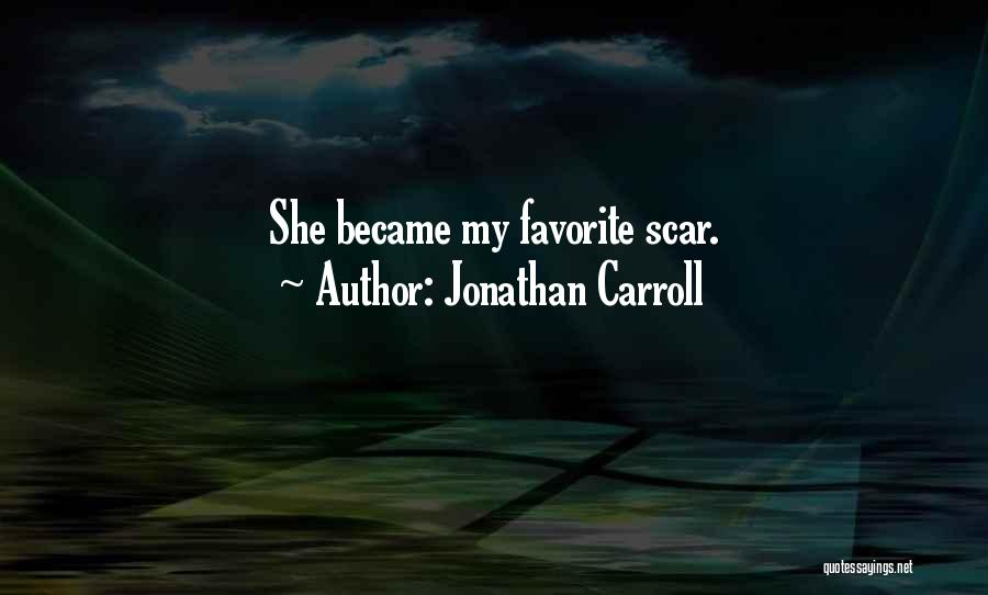 Jonathan Carroll Quotes: She Became My Favorite Scar.