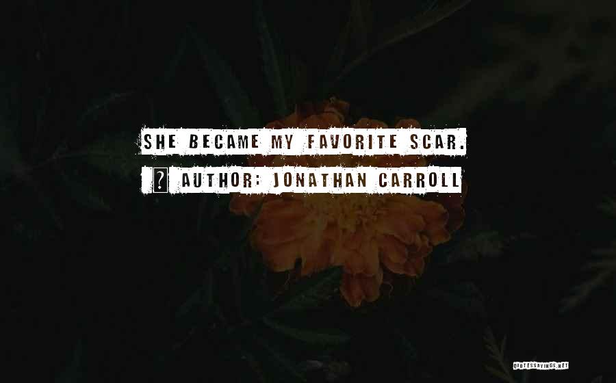 Jonathan Carroll Quotes: She Became My Favorite Scar.