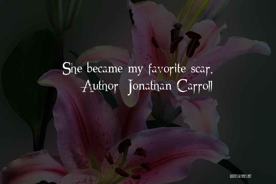 Jonathan Carroll Quotes: She Became My Favorite Scar.