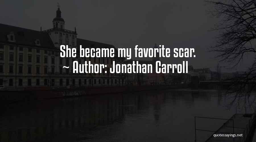 Jonathan Carroll Quotes: She Became My Favorite Scar.