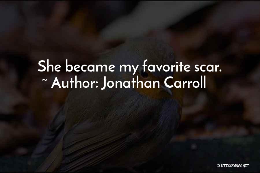 Jonathan Carroll Quotes: She Became My Favorite Scar.