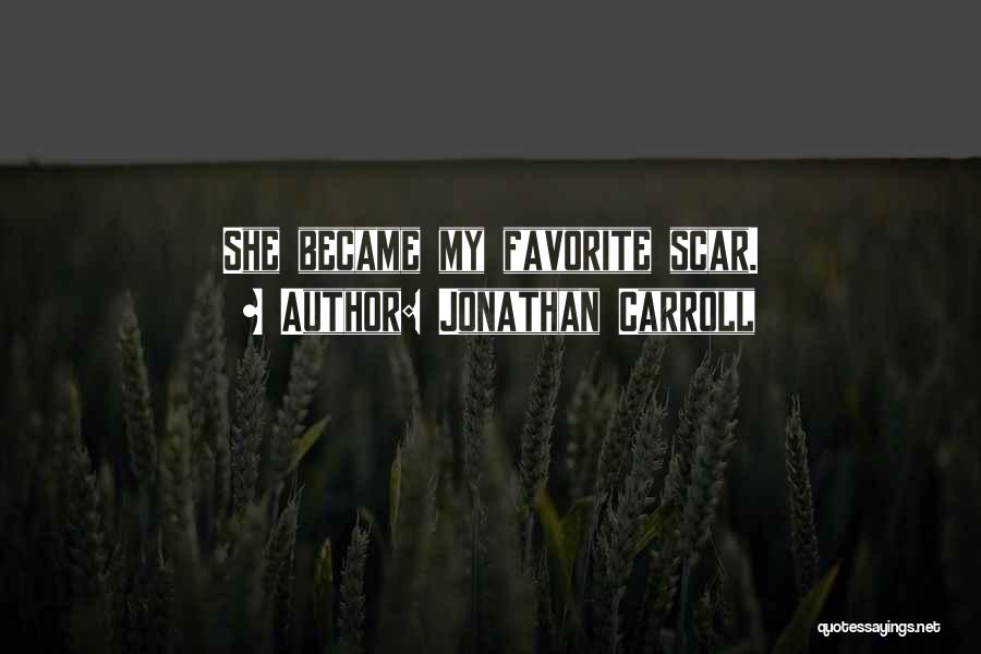Jonathan Carroll Quotes: She Became My Favorite Scar.