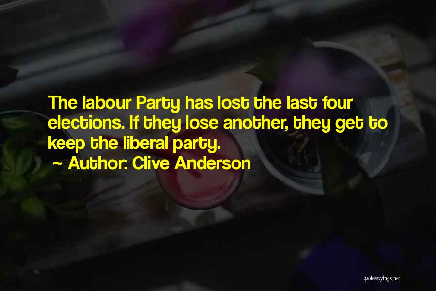 Clive Anderson Quotes: The Labour Party Has Lost The Last Four Elections. If They Lose Another, They Get To Keep The Liberal Party.