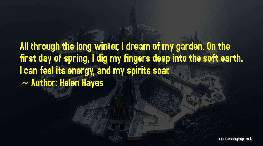 Helen Hayes Quotes: All Through The Long Winter, I Dream Of My Garden. On The First Day Of Spring, I Dig My Fingers