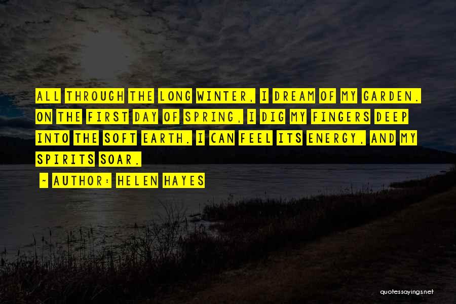 Helen Hayes Quotes: All Through The Long Winter, I Dream Of My Garden. On The First Day Of Spring, I Dig My Fingers