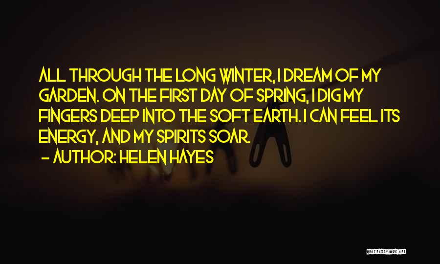 Helen Hayes Quotes: All Through The Long Winter, I Dream Of My Garden. On The First Day Of Spring, I Dig My Fingers