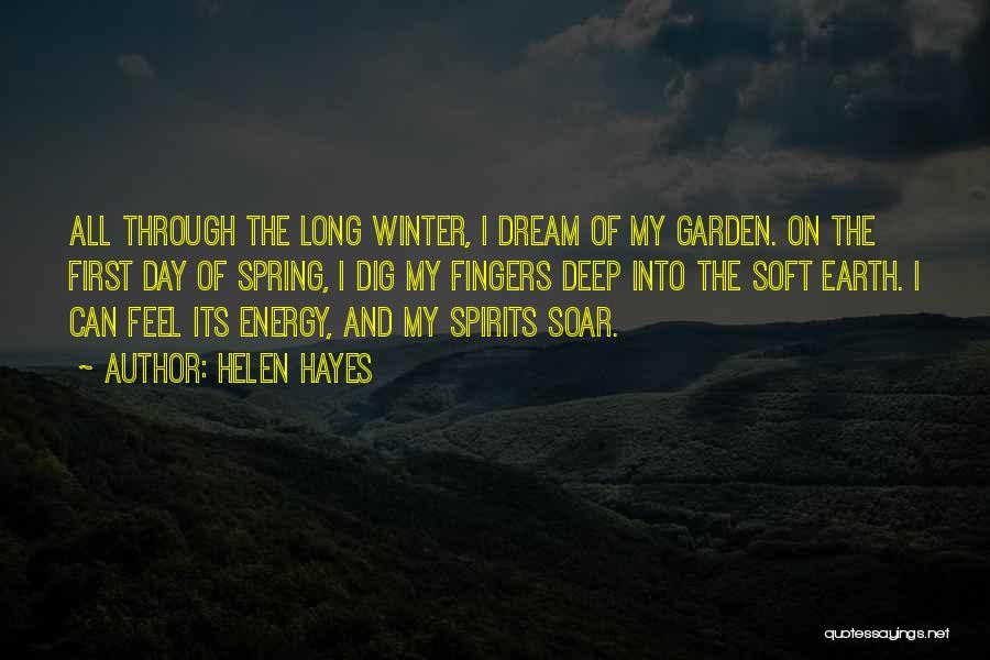 Helen Hayes Quotes: All Through The Long Winter, I Dream Of My Garden. On The First Day Of Spring, I Dig My Fingers