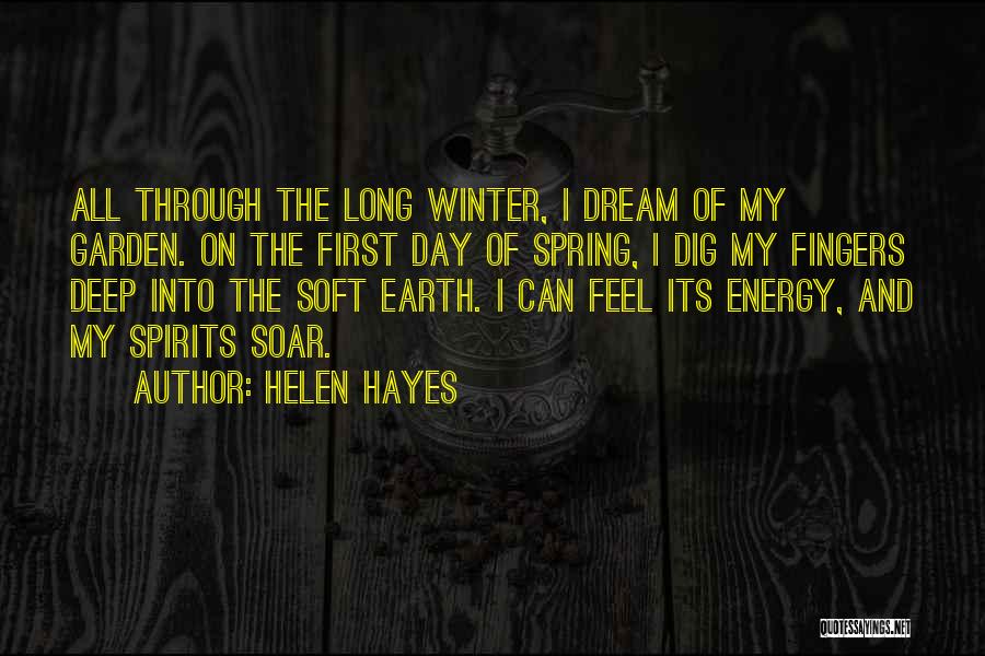 Helen Hayes Quotes: All Through The Long Winter, I Dream Of My Garden. On The First Day Of Spring, I Dig My Fingers