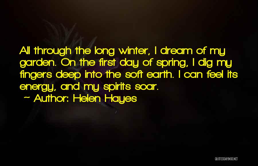 Helen Hayes Quotes: All Through The Long Winter, I Dream Of My Garden. On The First Day Of Spring, I Dig My Fingers