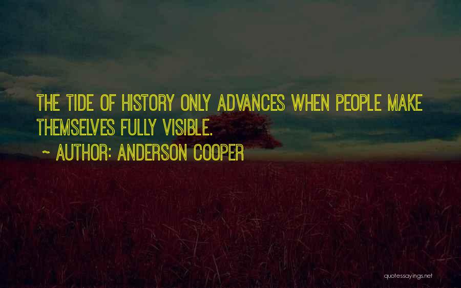 Anderson Cooper Quotes: The Tide Of History Only Advances When People Make Themselves Fully Visible.