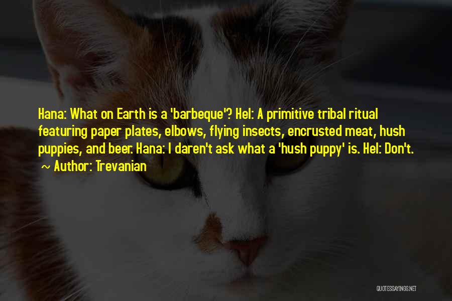 Trevanian Quotes: Hana: What On Earth Is A 'barbeque'? Hel: A Primitive Tribal Ritual Featuring Paper Plates, Elbows, Flying Insects, Encrusted Meat,