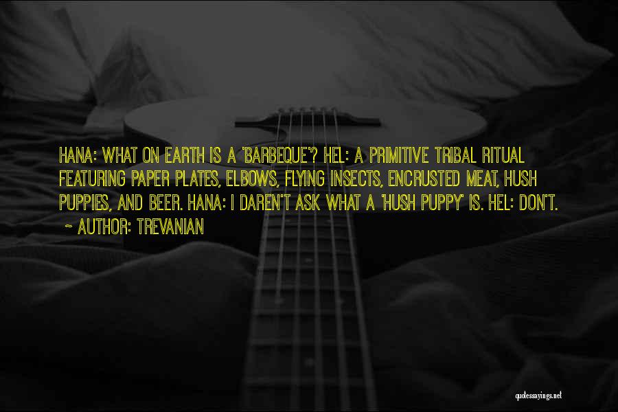 Trevanian Quotes: Hana: What On Earth Is A 'barbeque'? Hel: A Primitive Tribal Ritual Featuring Paper Plates, Elbows, Flying Insects, Encrusted Meat,