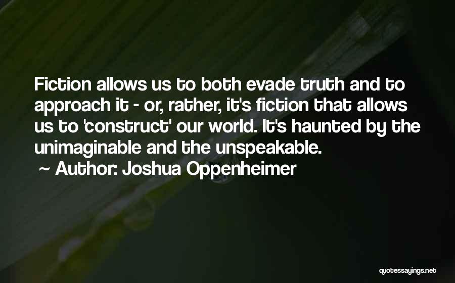 Joshua Oppenheimer Quotes: Fiction Allows Us To Both Evade Truth And To Approach It - Or, Rather, It's Fiction That Allows Us To